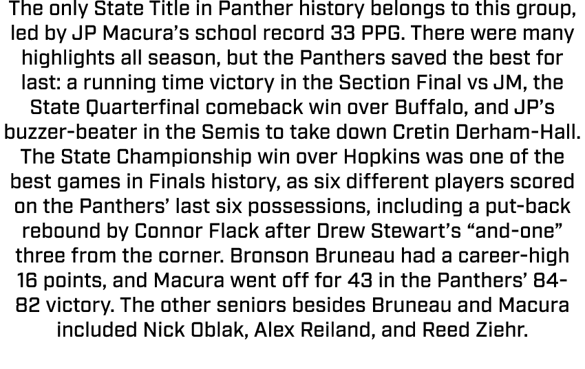 The only State Title in Panther history belongs to this group, led by JP Macura’s school record 33 PPG. There were ma...