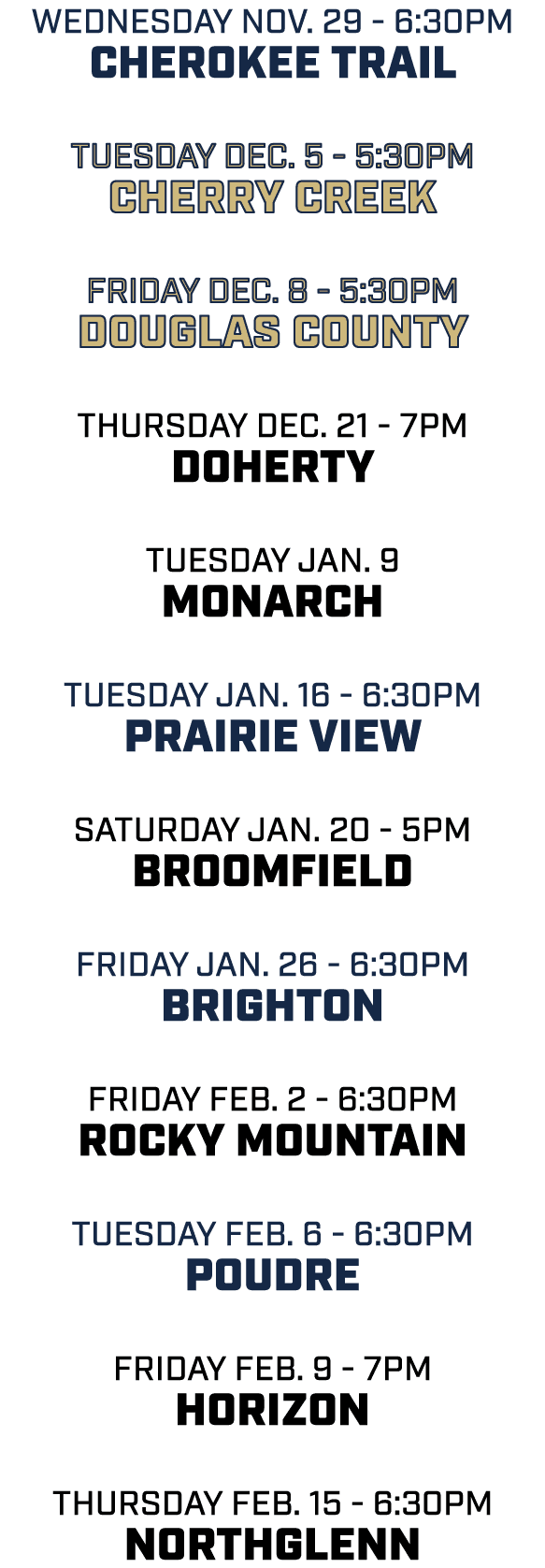 Wednesday Nov. 29 6:30pm Cherokee Trail Tuesday Dec. 5 5:30pm Cherry Creek friday Dec. 8 5:30pm Douglas County thursd...