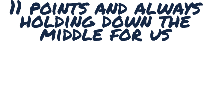 11 points and always holding down the middle for us