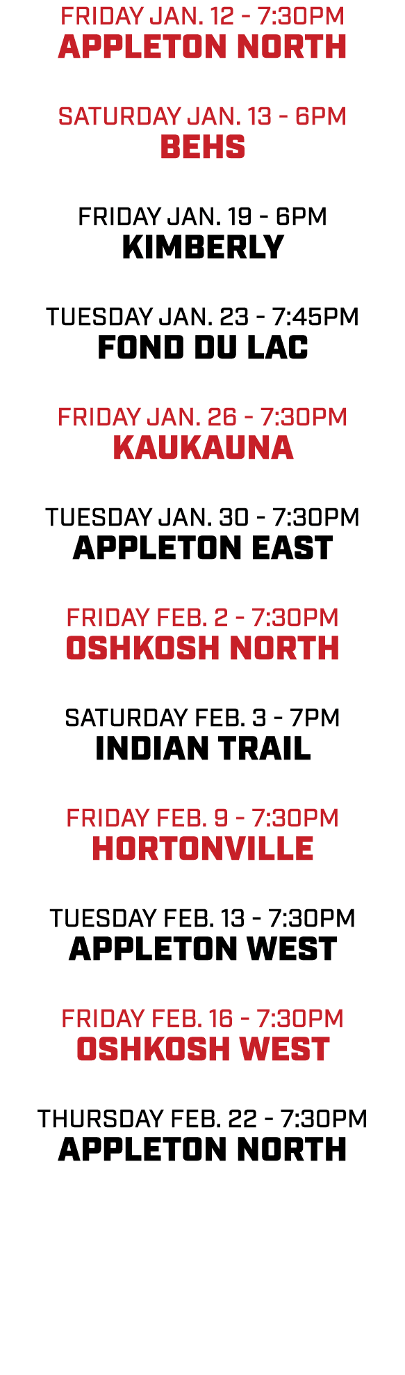 friday jan. 12 7:30pm appleton north saturday jan. 13 6pm behs friday jan. 19 6pm kimberly tuesday jan. 23 7:45pm fon...