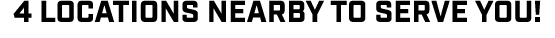 4 locations nearby to serve you!
