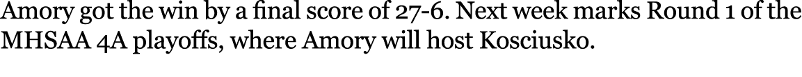 Amory got the win by a final score of 27 6. Next week marks Round 1 of the MHSAA 4A playoffs, where Amory will host K...