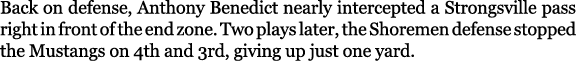 Back on defense, Anthony Benedict nearly intercepted a Strongsville pass right in front of the end zone. Two plays la...