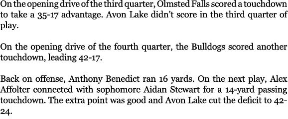On the opening drive of the third quarter, Olmsted Falls scored a touchdown to take a 35 17 advantage. Avon Lake didn...