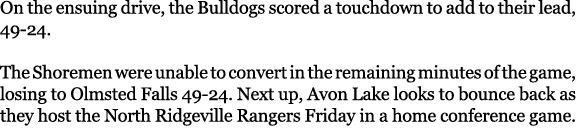 On the ensuing drive, the Bulldogs scored a touchdown to add to their lead, 49 24. The Shoremen were unable to conver...