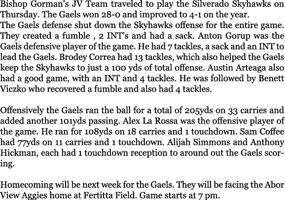 Bishop Gorman’s JV Team traveled to play the Silverado Skyhawks on Thursday. The Gaels won 28 0 and improved to 4 1 o...