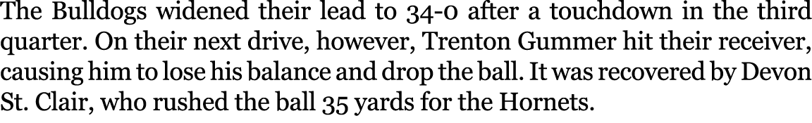 The Bulldogs widened their lead to 34 0 after a touchdown in the third quarter. On their next drive, however, Trenton...