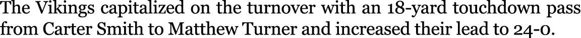 The Vikings capitalized on the turnover with an 18-yard touchdown pass from Carter Smith to Matthew Turner and increa...