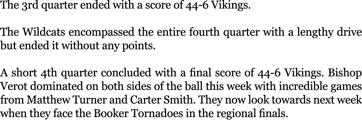 The 3rd quarter ended with a score of 44 6 Vikings. The Wildcats encompassed the entire fourth quarter with a lengthy...