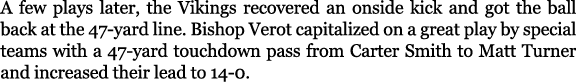 A few plays later, the Vikings recovered an onside kick and got the ball back at the 47 yard line. Bishop Verot capit...