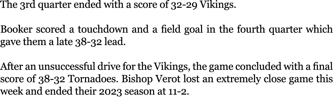 The 3rd quarter ended with a score of 32 29 Vikings. Booker scored a touchdown and a field goal in the fourth quarter...