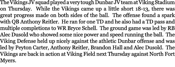 The Vikings JV squad played a very tough Dunbar JV team at Viking Stadium on Thursday. While the Vikings came up a li...