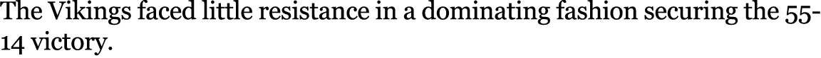 The Vikings faced little resistance in a dominating fashion securing the 55 14 victory. 