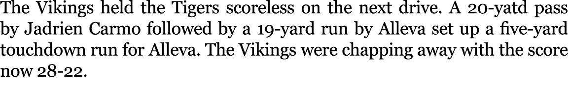 The Vikings held the Tigers scoreless on the next drive. A 20 yatd pass by Jadrien Carmo followed by a 19 yard run by...
