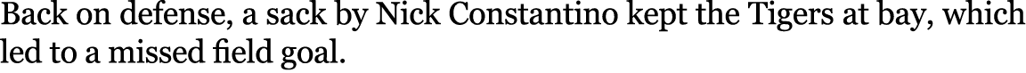 Back on defense, a sack by Nick Constantino kept the Tigers at bay, which led to a missed field goal. 