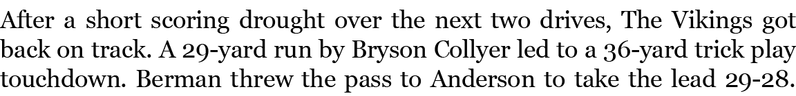 After a short scoring drought over the next two drives, The Vikings got back on track. A 29 yard run by Bryson Collye...