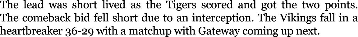 The lead was short lived as the Tigers scored and got the two points. The comeback bid fell short due to an intercept...