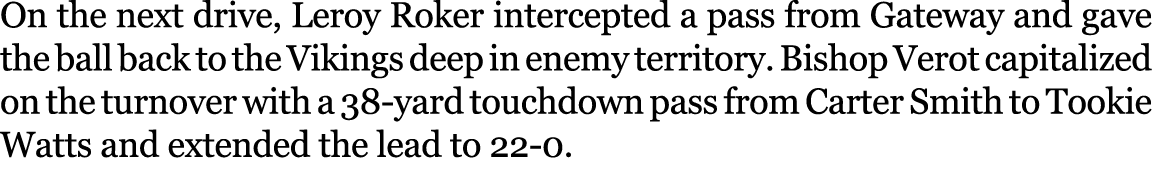 On the next drive, Leroy Roker intercepted a pass from Gateway and gave the ball back to the Vikings deep in enemy te...
