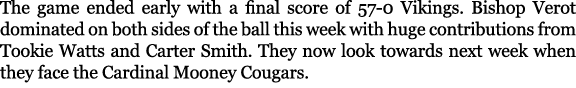 The game ended early with a final score of 57 0 Vikings. Bishop Verot dominated on both sides of the ball this week w...