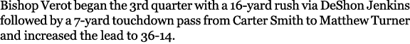 Bishop Verot began the 3rd quarter with a 16 yard rush via DeShon Jenkins followed by a 7 yard touchdown pass from Ca...