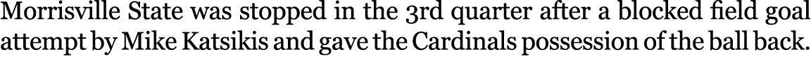 Morrisville State was stopped in the 3rd quarter after a blocked field goal attempt by Mike Katsikis and gave the Car...