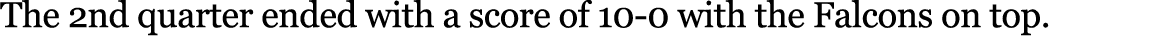 The 2nd quarter ended with a score of 10 0 with the Falcons on top.