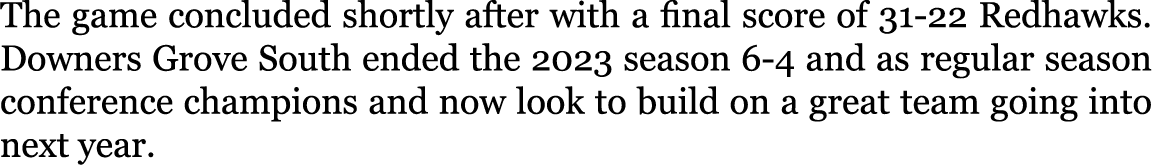 The game concluded shortly after with a final score of 31-22 Redhawks. Downers Grove South ended the 2023 season 6-4 ...