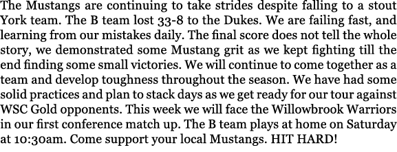 The Mustangs are continuing to take strides despite falling to a stout York team. The B team lost 33 8 to the Dukes. ...