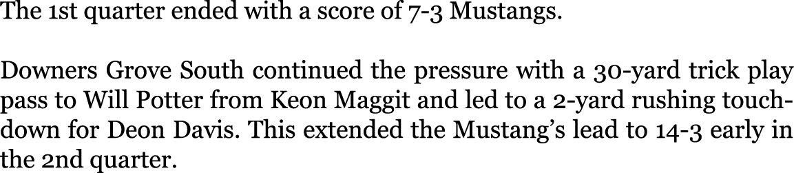 The 1st quarter ended with a score of 7 3 Mustangs. Downers Grove South continued the pressure with a 30 yard trick p...