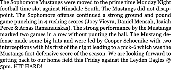 The Sophomore Mustangs were moved to the prime time Monday Night football time slot against Hinsdale South. The Musta...