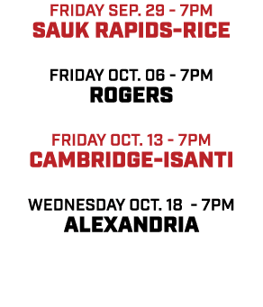 friday sep. 29 7pm sauk rapids rice friday oct. 06 7pm rogers friday oct. 13 7pm cambridge isanti wednesday oct. 18 7...