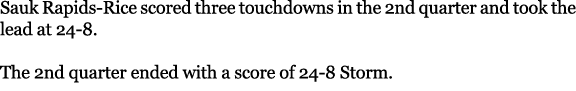 Sauk Rapids Rice scored three touchdowns in the 2nd quarter and took the lead at 24 8. The 2nd quarter ended with a s...