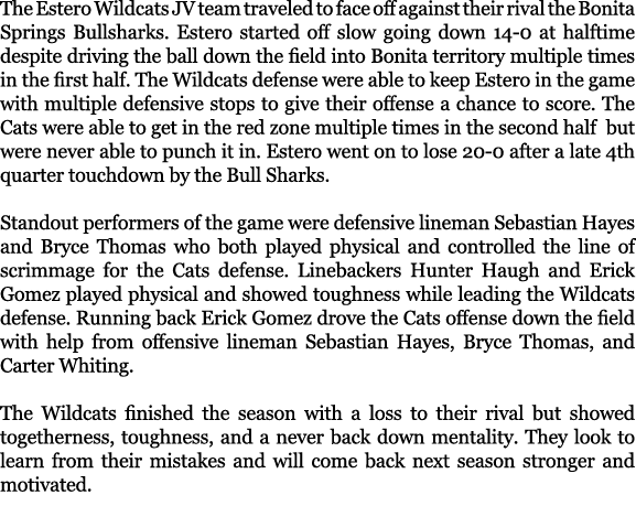 The Estero Wildcats JV team traveled to face off against their rival the Bonita Springs Bullsharks. Estero started of...