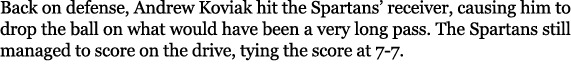 Back on defense, Andrew Koviak hit the Spartans’ receiver, causing him to drop the ball on what would have been a ver...