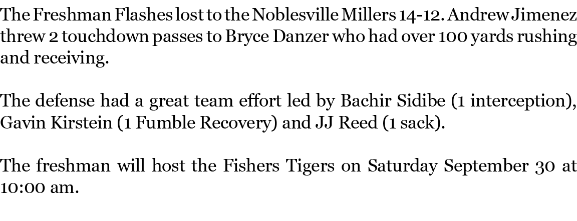 The Freshman Flashes lost to the Noblesville Millers 14 12. Andrew Jimenez threw 2 touchdown passes to Bryce Danzer w...