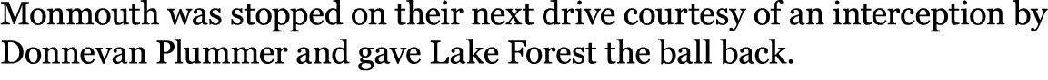 Monmouth was stopped on their next drive courtesy of an interception by Donnevan Plummer and gave Lake Forest the bal...