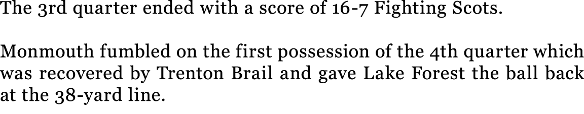 The 3rd quarter ended with a score of 16 7 Fighting Scots. Monmouth fumbled on the first possession of the 4th quarte...