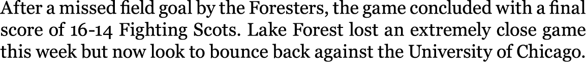 After a missed field goal by the Foresters, the game concluded with a final score of 16 14 Fighting Scots. Lake Fores...