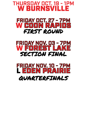 Thursday oct. 19 1pm w Burnsville friday oct. 27 7pm w coon rapids first round friday nov. 03 7pm w forest lake Secti...