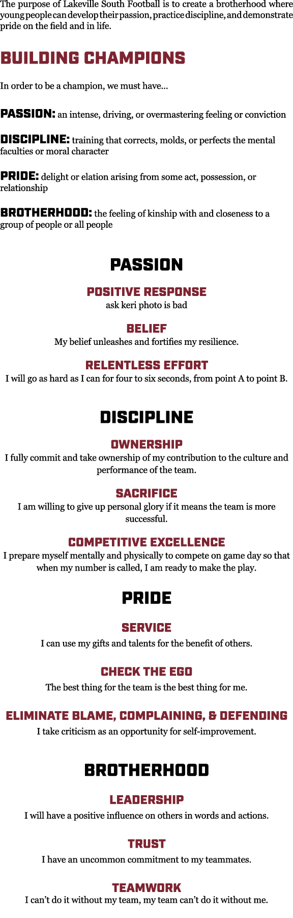 The purpose of Lakeville South Football is to create a brotherhood where young people can develop their passion, prac...