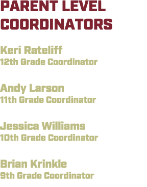 PARENT LEVEL COORDINATORS Keri Rateliff 12th Grade Coordinator Andy Larson 11th Grade Coordinator Jessica Williams 10...