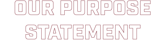 OUR PURPOSE STATEMENT