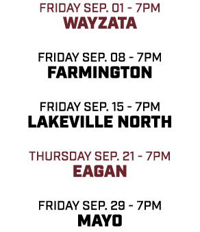 friday sep. 01 7pm wayzata friday sep. 08 7pm farmington friday sep. 15 7pm Lakeville north THURSDAY sep. 21 7pm eaga...
