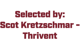  Selected by: Scot Kretzschmar Thrivent