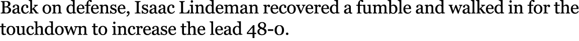 Back on defense, Isaac Lindeman recovered a fumble and walked in for the touchdown to increase the lead 48 0. 