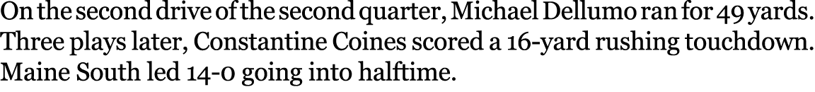 On the second drive of the second quarter, Michael Dellumo ran for 49 yards. Three plays later, Constantine Coines sc...