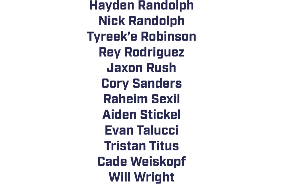 Hayden Randolph Nick Randolph Tyreek’e Robinson Rey Rodriguez Jaxon Rush Cory Sanders Raheim Sexil Aiden Stickel Evan...