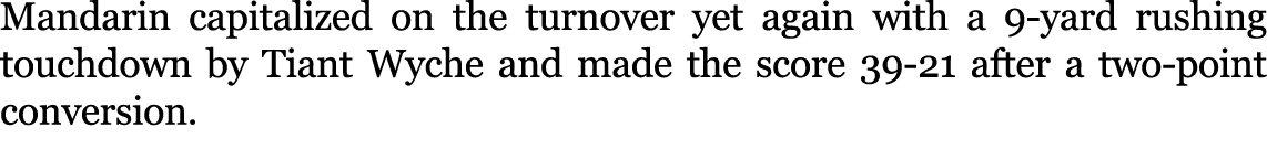 Mandarin capitalized on the turnover yet again with a 9 yard rushing touchdown by Tiant Wyche and made the score 39 2...
