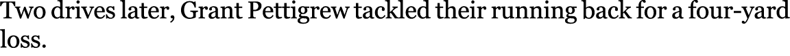 Two drives later, Grant Pettigrew tackled their running back for a four yard loss. 