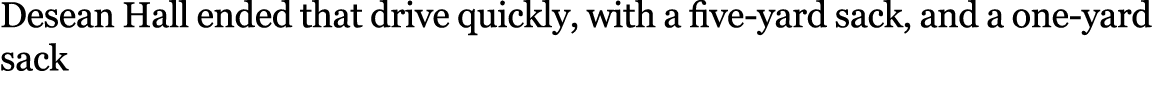 Desean Hall ended that drive quickly, with a five yard sack, and a one yard sack